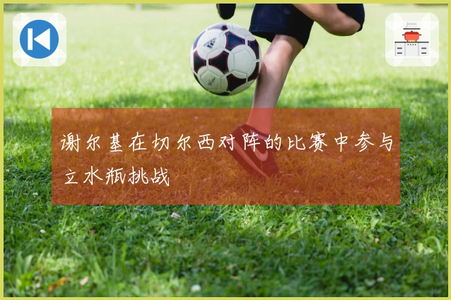 谢尔基在切尔西对阵的比赛中参与立水瓶挑战