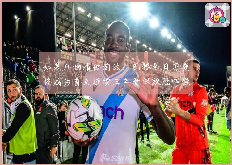 如果利物浦被淘汰，巴黎圣日耳曼将成为首支连续三年晋级欧冠四强的法国球队