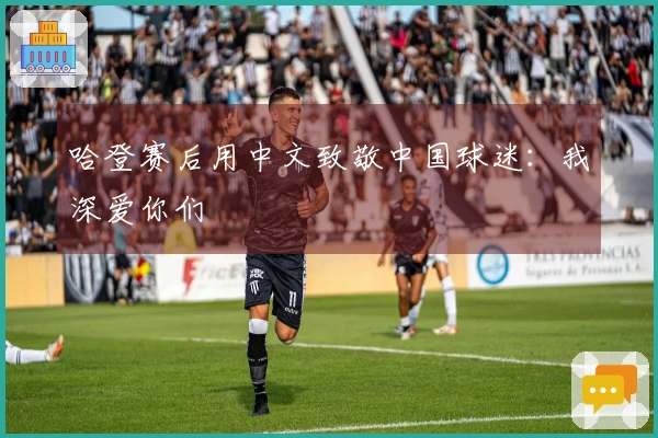 哈登赛后用中文致敬中国球迷：我深爱你们