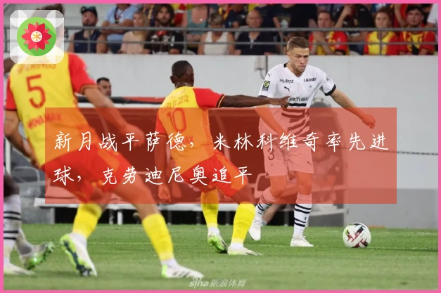 新月战平萨德，米林科维奇率先进球，克劳迪尼奥追平